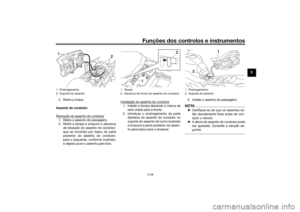 YAMAHA MT09 TRACER 2019 Manual de utilização (in Portuguese) Funções dos controlos e instrumentos
3-28
3
2. Retire a chave.
Assento do con dutor
Remoção do assento do condutor1. Retire o assento do passageiro.
2. Retire a tampa e empurre a alavanca de bloq YAMAHA MT09 TRACER 2019 Manual de utilização (in Portuguese) Funções dos controlos e instrumentos
3-28
3
2. Retire a chave.
Assento do con dutor
Remoção do assento do condutor1. Retire o assento do passageiro.
2. Retire a tampa e empurre a alavanca de bloq