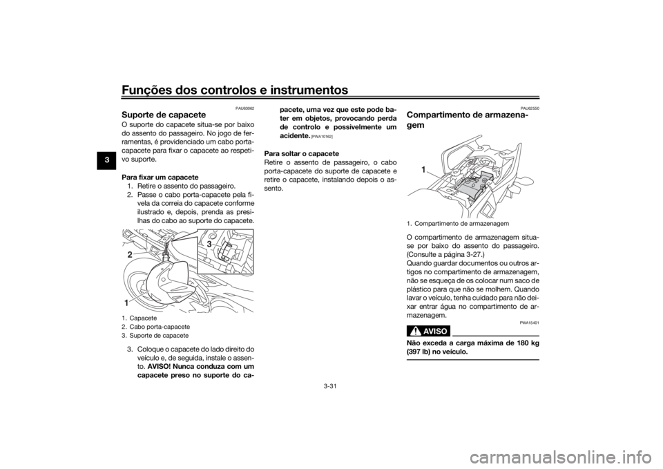 YAMAHA MT09 TRACER 2019 Manual de utilização (in Portuguese) Funções dos controlos e instrumentos
3-31
3
PAU63062
Suporte de capaceteO suporte do capacete situa-se por baixo
do assento do passageiro. No jogo de fer-
ramentas, é providenciado um cabo porta-
YAMAHA MT09 TRACER 2019 Manual de utilização (in Portuguese) Funções dos controlos e instrumentos
3-31
3
PAU63062
Suporte de capaceteO suporte do capacete situa-se por baixo
do assento do passageiro. No jogo de fer-
ramentas, é providenciado um cabo porta-