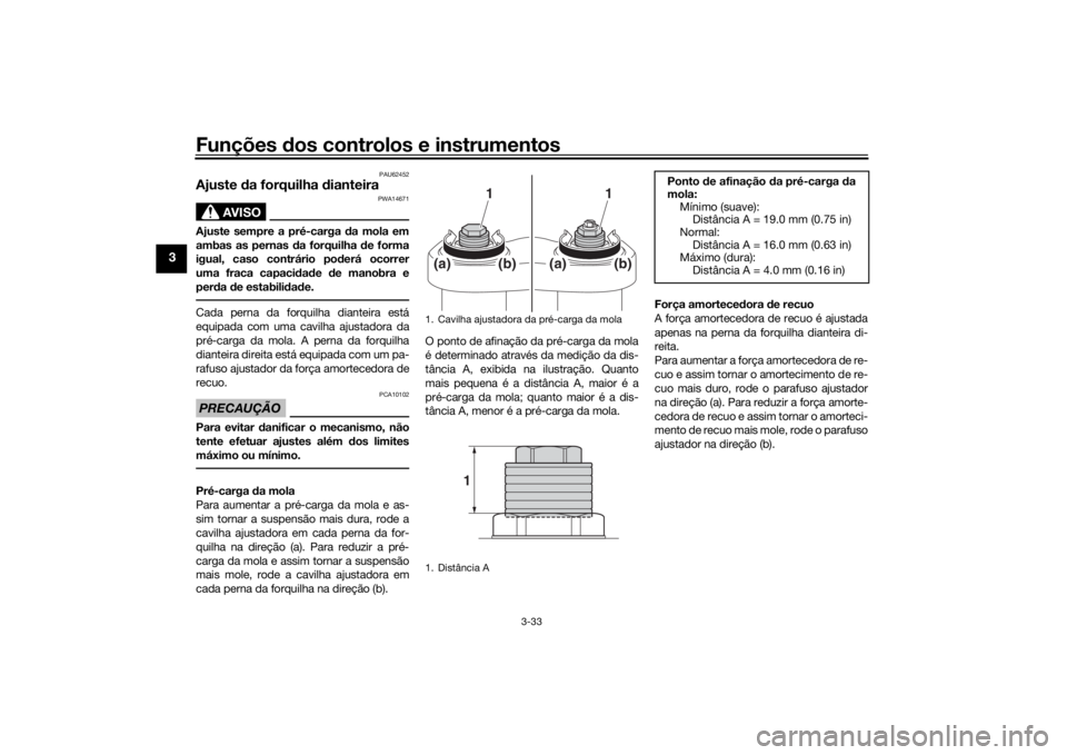 YAMAHA TRACER 900 2019  Manual de utilização (in Portuguese) Funções dos controlos e instrumentos
3-33
3
PAU62452
Ajuste  da forquilha  dianteira
AVISO
PWA14671
Ajuste sempre a pré-carga  da mola em
ambas as pernas  da forquilha  de forma
igual, caso contrá