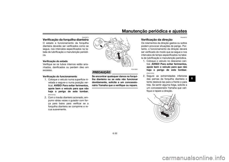 YAMAHA TRACER 900 2019 Manual de utilização (in Portuguese) Manutenção periódica e ajustes
6-30
6
PAU23273
Verificação da forquilha dianteiraO estado e funcionamento da forquilha
dianteira deverão ser verificados como se
segue, nos intervalos especific YAMAHA TRACER 900 2019 Manual de utilização (in Portuguese) Manutenção periódica e ajustes
6-30
6
PAU23273
Verificação da forquilha dianteiraO estado e funcionamento da forquilha
dianteira deverão ser verificados como se
segue, nos intervalos especific