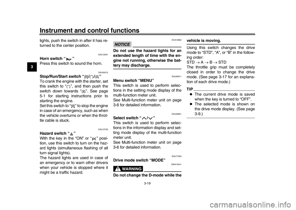 YAMAHA MT09 TRACER 2017  Owners Manual Instrument and control functions
3-19
1
23
4
5
6
7
8
9
10
11
12 lights, push the switch in after it has re-
turned to the center position.
EAU12501
Horn switch “ ”
Press this switch to sound the h