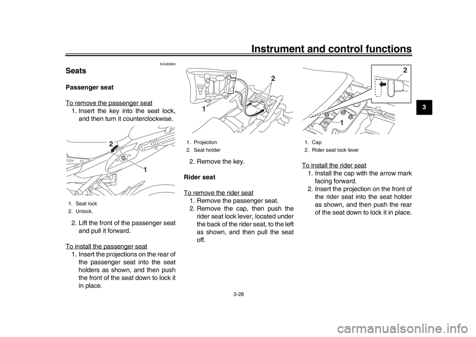 YAMAHA TRACER 900 2017  Owners Manual Instrument and control functions
3-28
1
234
5
6
7
8
9
10
11
12
EAU65800
SeatsPassenger seat
To remove the passenger seat1. Insert the key into the seat lock, and then turn it counterclockwise.
2. Lift