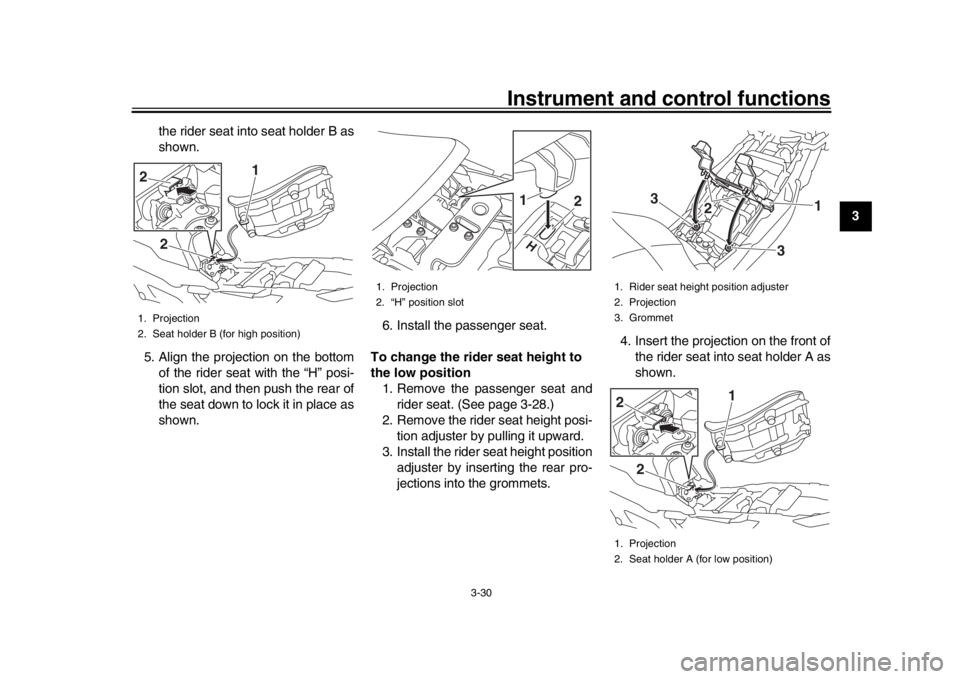YAMAHA TRACER 900 2017 Service Manual Instrument and control functions
3-30
1
234
5
6
7
8
9
10
11
12
the rider seat into seat holder B as
shown.
5. Align the projection on the bottom of the rider seat with the “H” posi-
tion slot, and