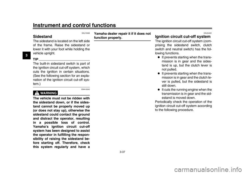 YAMAHA TRACER 900 2017  Owners Manual Instrument and control functions
3-37
1
23
4
5
6
7
8
9
10
11
12
EAU15306
SidestandThe sidestand is located on the left side
of the frame. Raise the sidestand or
lower it with your foot while holding t