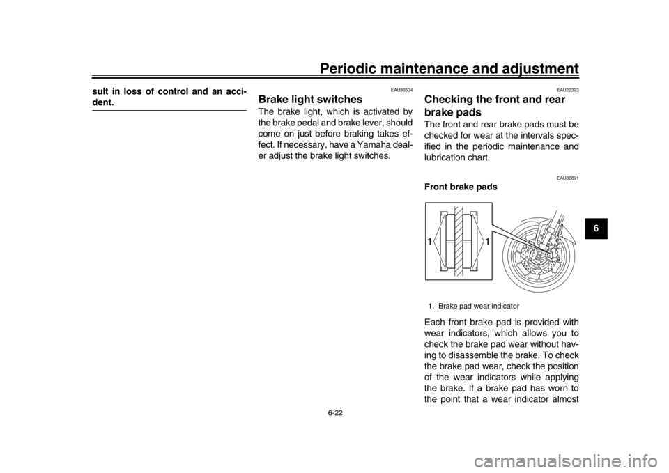YAMAHA TRACER 900 2017  Owners Manual Periodic maintenance and adjustment6-22
1
2
3
4
567
8
9
10
11
12
sult in loss of control and an acci-
dent.
EAU36504
Brake light switchesThe brake light, which is activated by
the brake pedal and brak
