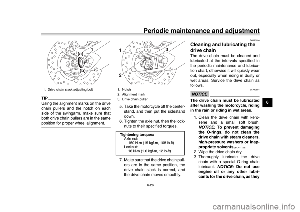 YAMAHA MT09 TRACER 2017  Owners Manual Periodic maintenance and adjustment6-26
1
2
3
4
567
8
9
10
11
12
TIPUsing the alignment marks on the drive
chain pullers and the notch on each
side of the swingarm, make sure that
both drive chain pul