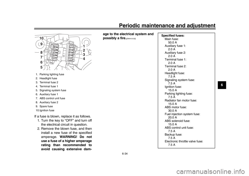 YAMAHA TRACER 900 2017  Owners Manual Periodic maintenance and adjustment6-34
1
2
3
4
567
8
9
10
11
12
If a fuse is blown, replace it as follows.
1. Turn the key to “OFF” and turn off the electrical circuit in question.
2. Remove the 