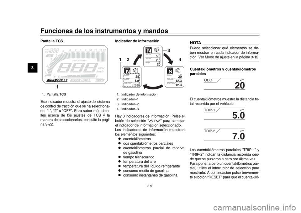 YAMAHA TRACER 900 2017 Manuale de Empleo (in Spanish) Funciones de los instrumentos y mandos
3-9
1
23
4
5
6
7
8
9
10
11
12
Pantalla TCS
Ese indicador muestra el ajuste del sistema
de control de tracción que se ha selecciona-
do: “1”, “2” u “OF YAMAHA TRACER 900 2017 Manuale de Empleo (in Spanish) Funciones de los instrumentos y mandos
3-9
1
23
4
5
6
7
8
9
10
11
12
Pantalla TCS
Ese indicador muestra el ajuste del sistema
de control de tracción que se ha selecciona-
do: “1”, “2” u “OF