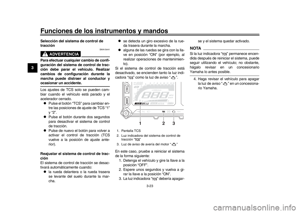 YAMAHA TRACER 900 2017 Manuale de Empleo (in Spanish) Funciones de los instrumentos y mandos
3-23
1
23
4
5
6
7
8
9
10
11
12
Selección del sistema de control de
tracción
ADVERTENCIA
SWA15441
Para efectuar cualquier cambio de confi-
guración del sistem YAMAHA TRACER 900 2017 Manuale de Empleo (in Spanish) Funciones de los instrumentos y mandos
3-23
1
23
4
5
6
7
8
9
10
11
12
Selección del sistema de control de
tracción
ADVERTENCIA
SWA15441
Para efectuar cualquier cambio de confi-
guración del sistem