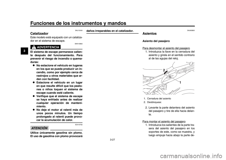 YAMAHA TRACER 900 2017 Manuale de Empleo (in Spanish) Funciones de los instrumentos y mandos
3-27
1
23
4
5
6
7
8
9
10
11
12
SAU13434
CatalizadorEste modelo está equipado con un cataliza-
dor en el sistema de escape.
ADVERTENCIA
SWA10863
El sistema de es YAMAHA TRACER 900 2017 Manuale de Empleo (in Spanish) Funciones de los instrumentos y mandos
3-27
1
23
4
5
6
7
8
9
10
11
12
SAU13434
CatalizadorEste modelo está equipado con un cataliza-
dor en el sistema de escape.
ADVERTENCIA
SWA10863
El sistema de es