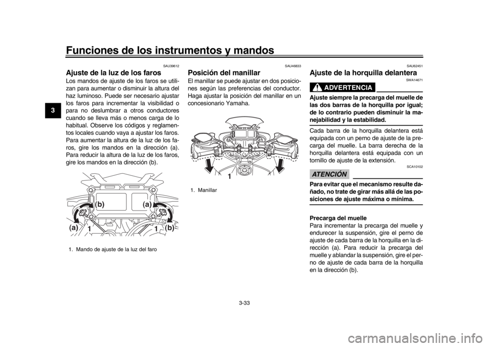 YAMAHA TRACER 900 2017 Manuale de Empleo (in Spanish) Funciones de los instrumentos y mandos
3-33
1
23
4
5
6
7
8
9
10
11
12
SAU39612
Ajuste de la luz de los farosLos mandos de ajuste de los faros se utili-
zan para aumentar o disminuir la altura del
haz YAMAHA TRACER 900 2017 Manuale de Empleo (in Spanish) Funciones de los instrumentos y mandos
3-33
1
23
4
5
6
7
8
9
10
11
12
SAU39612
Ajuste de la luz de los farosLos mandos de ajuste de los faros se utili-
zan para aumentar o disminuir la altura del
haz