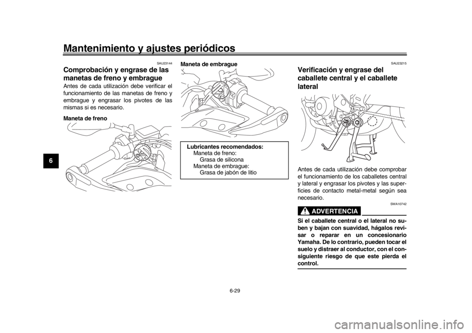 YAMAHA TRACER 900 2017  Manuale de Empleo (in Spanish) Mantenimiento y ajustes periódicos
6-29
1
2
3
4
56
7
8
9
10
11
12
SAU23144
Comprobación y engrase de las 
manetas de freno y embragueAntes de cada utilización debe verificar el
funcionamiento de la