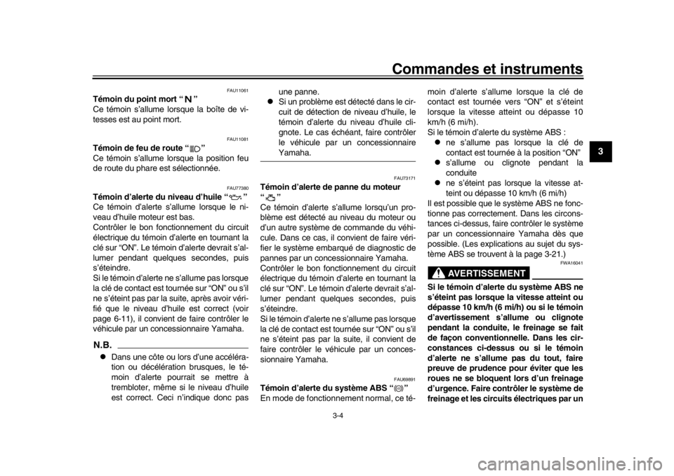 YAMAHA TRACER 900 2017  Notices Demploi (in French) Commandes et instruments
3-4
1
234
5
6
7
8
9
10
11
12
FAU11061
Témoin du point mort “ ”
Ce témoin s’allume lorsque la boîte de vi-
tesses est au point mort.
FAU11081
Témoin de feu de route �