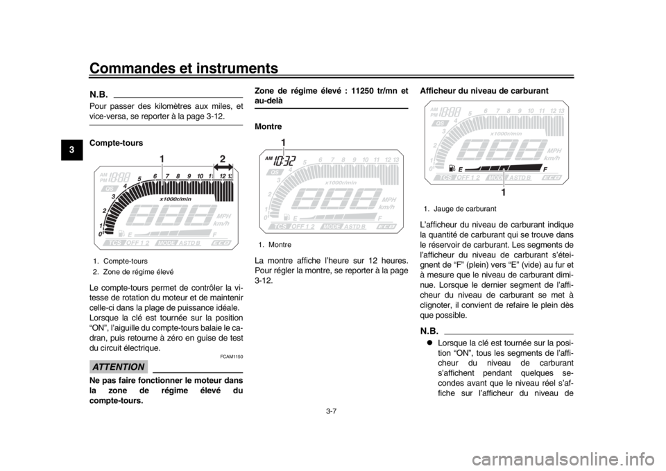 YAMAHA MT09 TRACER 2017 Manuale de Empleo (in Spanish) Commandes et instruments
3-7
1
23
4
5
6
7
8
9
10
11
12
N.B.Pour passer des kilomètres aux miles, etvice-versa, se reporter à la page 3-12.
Compte-tours
Le compte-tours permet de contrôler la vi-
te YAMAHA MT09 TRACER 2017 Manuale de Empleo (in Spanish) Commandes et instruments
3-7
1
23
4
5
6
7
8
9
10
11
12
N.B.Pour passer des kilomètres aux miles, etvice-versa, se reporter à la page 3-12.
Compte-tours
Le compte-tours permet de contrôler la vi-
te
