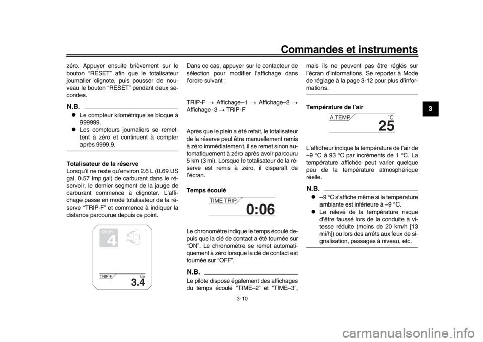 YAMAHA TRACER 900 2017  Notices Demploi (in French) Commandes et instruments
3-10
1
234
5
6
7
8
9
10
11
12
zéro. Appuyer ensuite brièvement sur le
bouton “RESET” afin que le totalisateur
journalier clignote, puis pousser de nou-
veau le bouton �