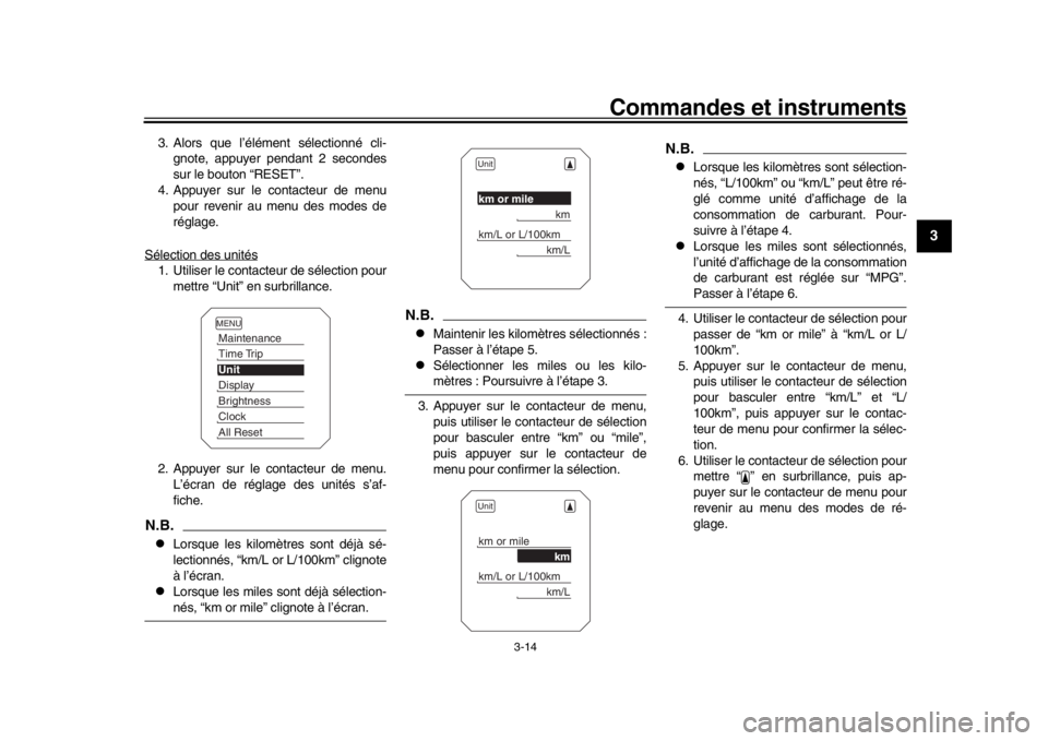 YAMAHA TRACER 900 2017  Notices Demploi (in French) Commandes et instruments
3-14
1
234
5
6
7
8
9
10
11
12
3. Alors que l’élément sélectionné cli- gnote, appuyer pendant 2 secondes
sur le bouton “RESET”.
4. Appuyer sur le contacteur de menu p