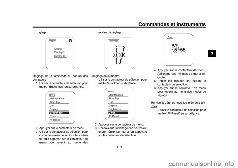 YAMAHA TRACER 900 2017  Notices Demploi (in French) Commandes et instruments
3-16
1
234
5
6
7
8
9
10
11
12
glage.
Réglage de la luminosité du cadran des
compteurs1. Utiliser le contacteur de sélection pour mettre “Brightness” en surbrillance.
2.