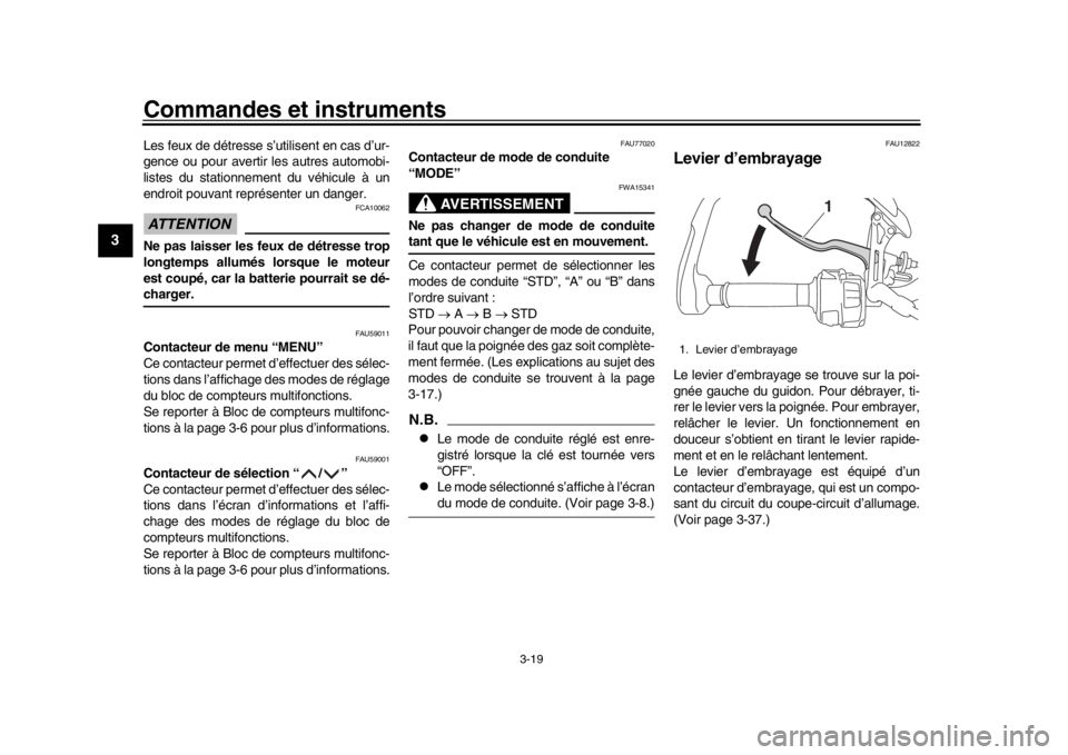 YAMAHA MT09 TRACER 2017 Manuale de Empleo (in Spanish) Commandes et instruments
3-19
1
23
4
5
6
7
8
9
10
11
12
Les feux de détresse s’ utilisent en cas d’ur-
gence ou pour avertir les autres automobi-
listes du stationnement du véhicule à un
endroi YAMAHA MT09 TRACER 2017 Manuale de Empleo (in Spanish) Commandes et instruments
3-19
1
23
4
5
6
7
8
9
10
11
12
Les feux de détresse s’ utilisent en cas d’ur-
gence ou pour avertir les autres automobi-
listes du stationnement du véhicule à un
endroi