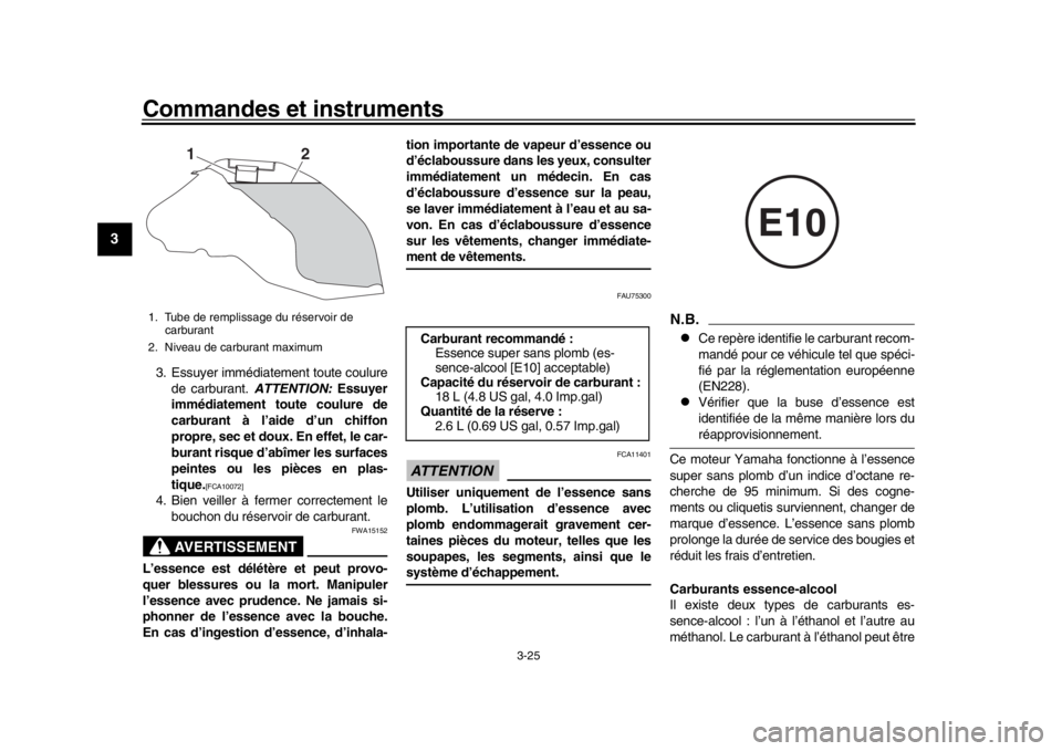 YAMAHA MT09 TRACER 2017  Manuale de Empleo (in Spanish) Commandes et instruments
3-25
1
23
4
5
6
7
8
9
10
11
12
3. Essuyer immédiatement toute coulure de carburant. ATTENTION:  Essuyer
immédiatement t oute coulure de
carburant à l’aide d’un chiffon
