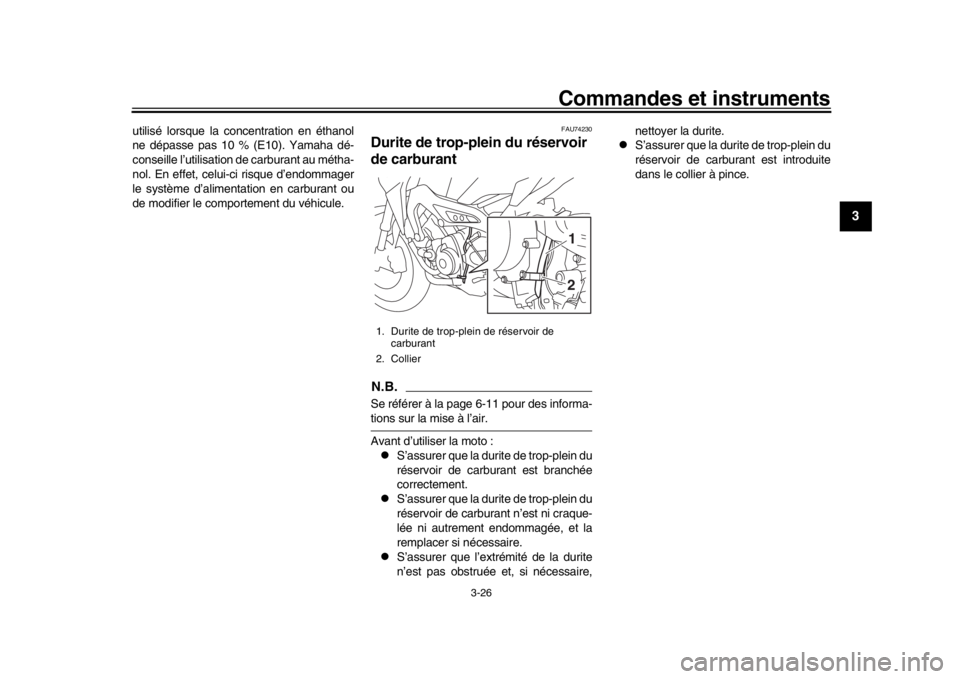 YAMAHA MT09 TRACER 2017  Manuale de Empleo (in Spanish) Commandes et instruments
3-26
1
234
5
6
7
8
9
10
11
12
utilisé lorsque la concentration en éthanol
ne dépasse pas 10 % (E10). Yamaha dé-
conseille l’utilisation de carburant au métha-
nol. En e