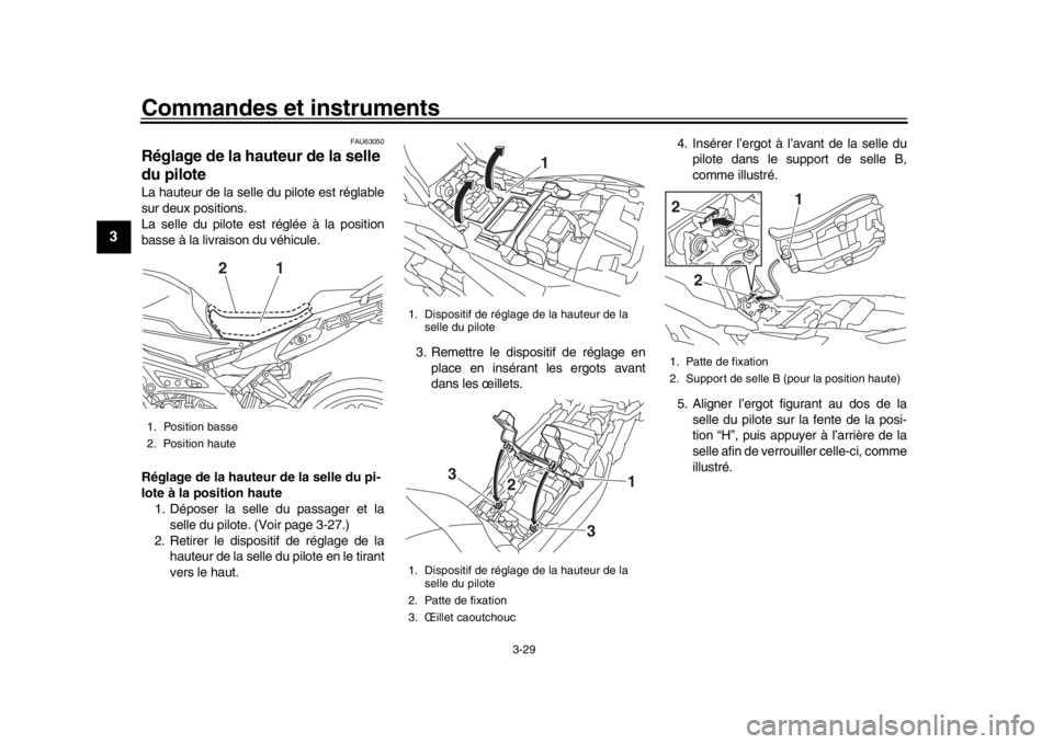 YAMAHA MT09 TRACER 2017  Manuale de Empleo (in Spanish) Commandes et instruments
3-29
1
23
4
5
6
7
8
9
10
11
12
FAU63050
Réglage de la hauteur de la selle 
du piloteLa hauteur de la selle du pilote est réglable
sur deux positions.
La selle du pilote est 