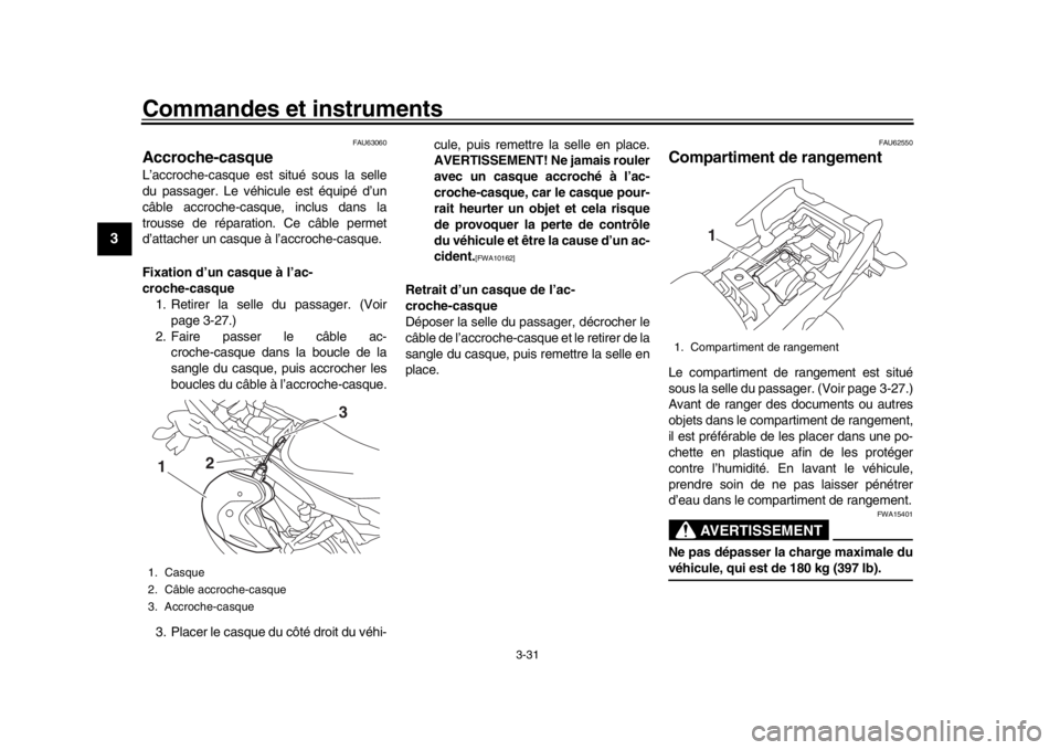 YAMAHA MT09 TRACER 2017  Manuale de Empleo (in Spanish) Commandes et instruments
3-31
1
23
4
5
6
7
8
9
10
11
12
FAU63060
Accroche-casqueL’accroche-casque est  situé sous la selle
du passager. Le véhicule est équipé d’un
câble accroche-casq ue, inc