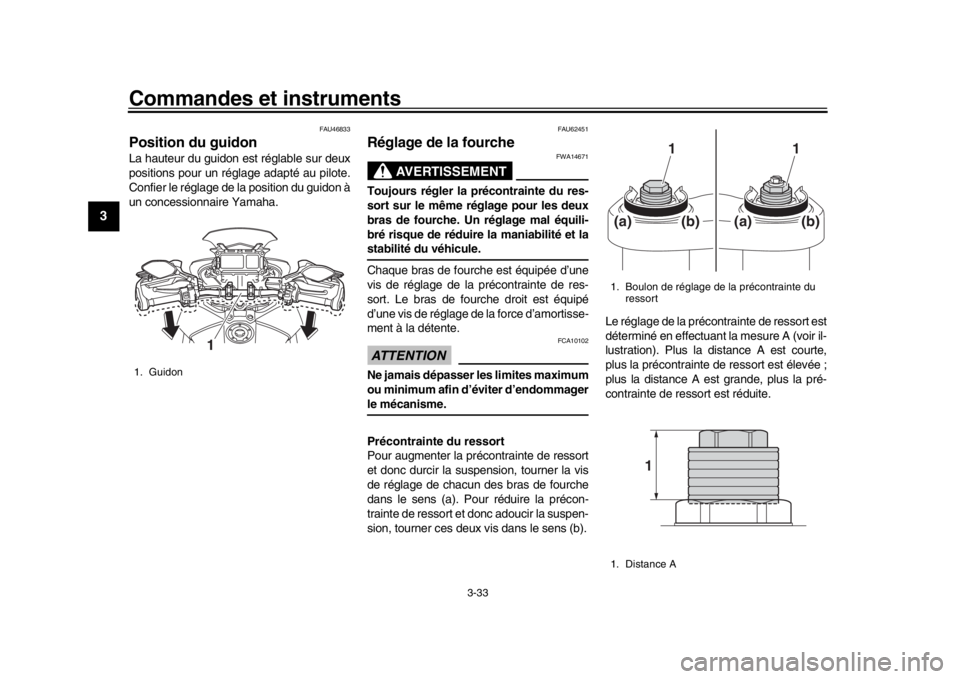 YAMAHA TRACER 900 2017  Notices Demploi (in French) Commandes et instruments
3-33
1
23
4
5
6
7
8
9
10
11
12
FAU46833
Position du guidon La hauteur du guidon est réglable sur deux
positions pour un réglage adapté au pilote.
Confier le réglage de la 