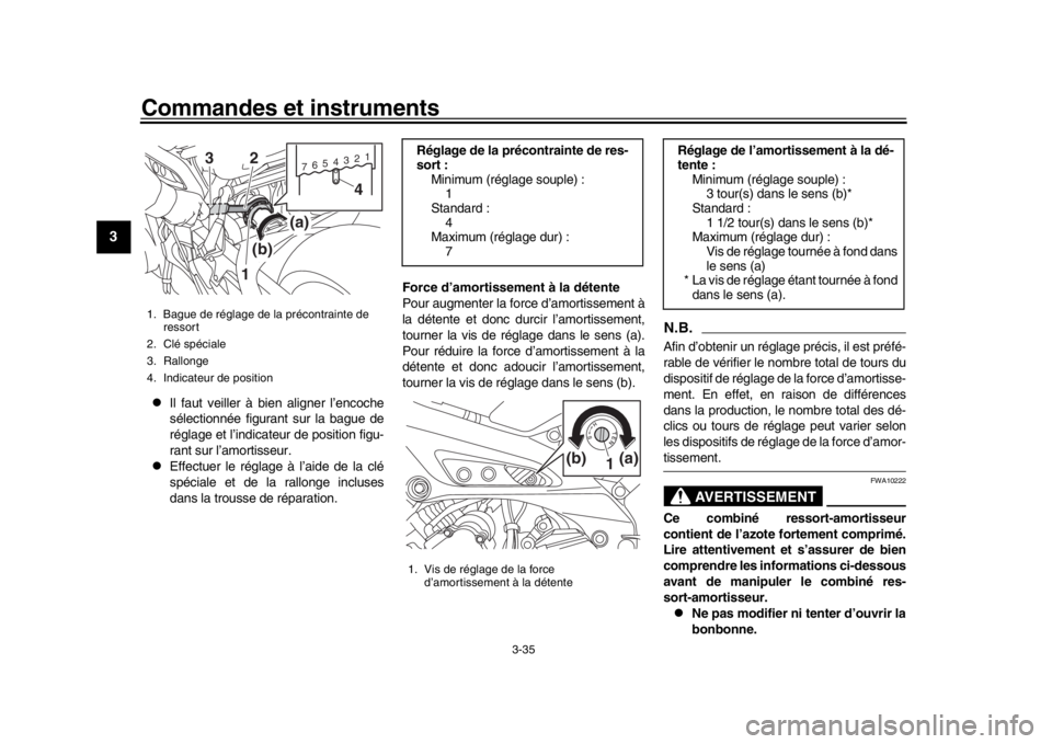 YAMAHA MT09 TRACER 2017  Manuale de Empleo (in Spanish) Commandes et instruments
3-35
1
23
4
5
6
7
8
9
10
11
12

Il faut veiller à bien aligner l’encoche
sélectionnée figurant sur la bague de
réglage et l’indicateur de position figu-
rant sur l