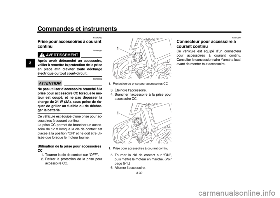 YAMAHA TRACER 900 2017 Notices Demploi (in French) Commandes et instruments
3-39
1
23
4
5
6
7
8
9
10
11
12
FAU49453
Prise pour accessoires à courant
continu
AVERTISSEMENT
FWA14361
Après avoir débranché un accessoire,
veiller à remettre la pr ote YAMAHA TRACER 900 2017 Notices Demploi (in French) Commandes et instruments
3-39
1
23
4
5
6
7
8
9
10
11
12
FAU49453
Prise pour accessoires à courant
continu
AVERTISSEMENT
FWA14361
Après avoir débranché un accessoire,
veiller à remettre la pr ote