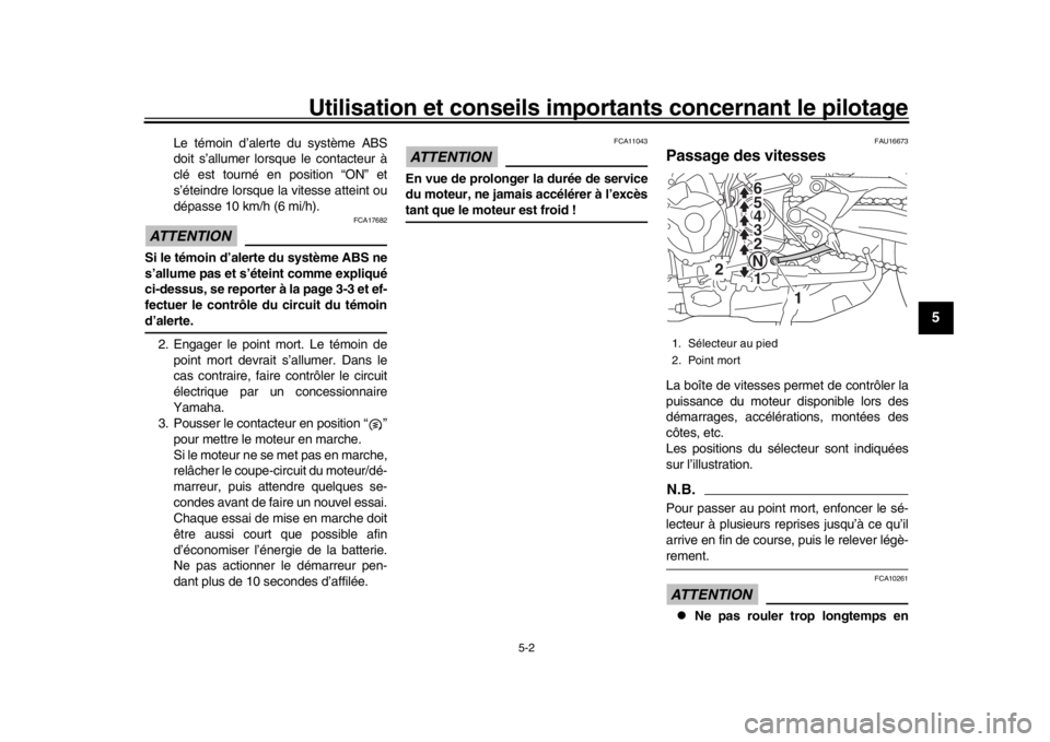 YAMAHA TRACER 900 2017  Notices Demploi (in French) Utilisation et conseils importants concernant le pilotage
5-2
1
2
3
456
7
8
9
10
11
12
Le témoin d’alerte du système ABS
doit s’allumer lorsque le contacteur à
clé est tourné en position “O