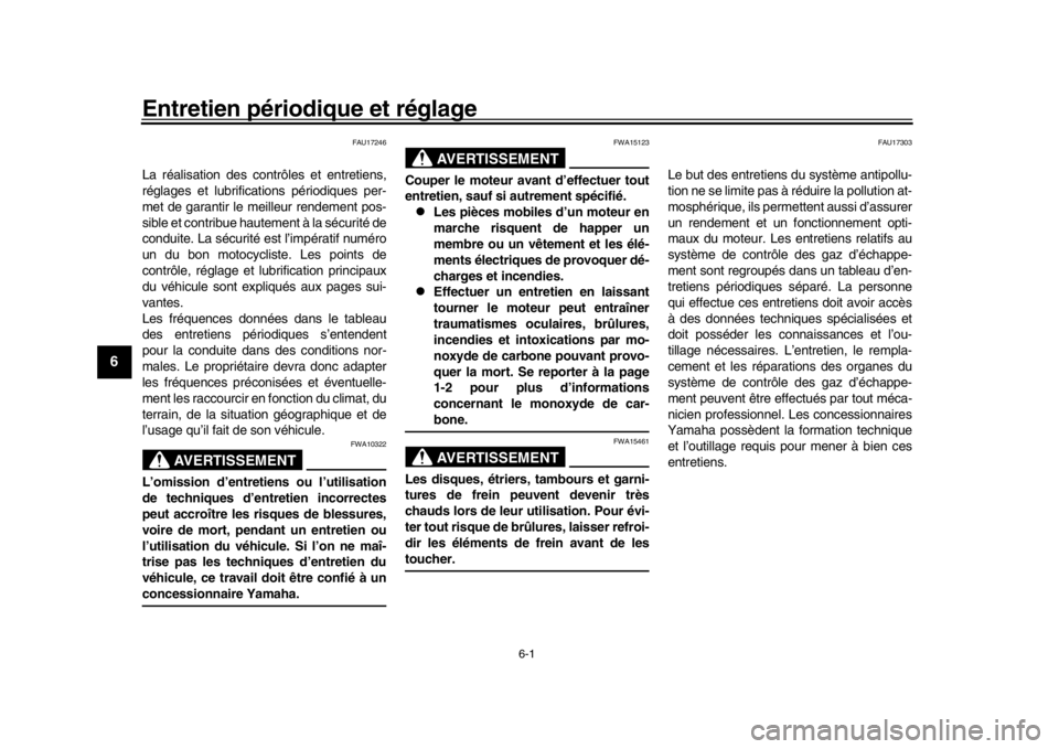 YAMAHA TRACER 900 2017  Notices Demploi (in French) 6-1
1
2
3
4
56
7
8
9
10
11
12
Entretien périodique et réglage
FAU17246
La réalisation des cont rôles et entretiens,
réglages et lubrificat ions périodiques per-
met de garantir le meilleur rende