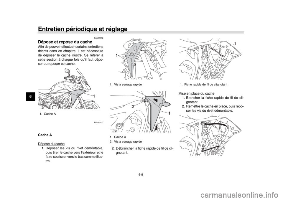 YAMAHA TRACER 900 2017 Notices Demploi (in French) Entretien périodique et réglage
6-9
1
2
3
4
56
7
8
9
10
11
12
FAU18752
Dépose et repose du cacheAfin de pouvoir effectuer certains entretiens
décrits dans ce chapi tre, il est nécessaire
de dépo YAMAHA TRACER 900 2017 Notices Demploi (in French) Entretien périodique et réglage
6-9
1
2
3
4
56
7
8
9
10
11
12
FAU18752
Dépose et repose du cacheAfin de pouvoir effectuer certains entretiens
décrits dans ce chapi tre, il est nécessaire
de dépo