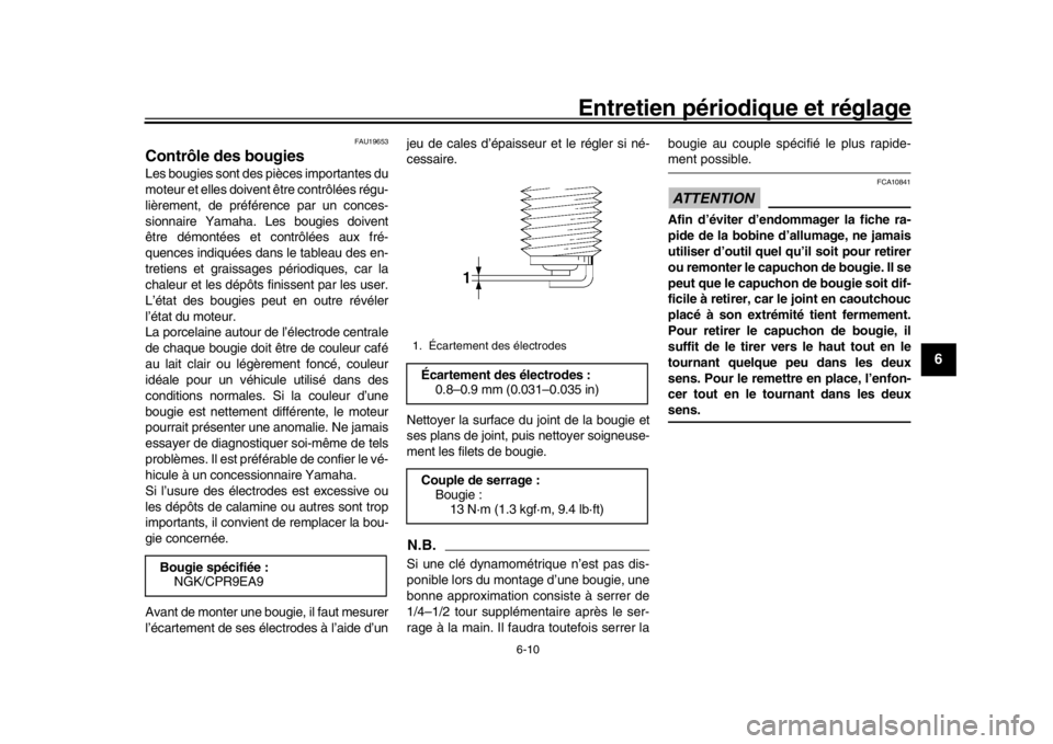 YAMAHA TRACER 900 2017  Notices Demploi (in French) Entretien périodique et réglage
6-10
1
2
3
4
567
8
9
10
11
12
FAU19653
Contrôle des bougiesLes bougies sont des pièces importantes du
moteur et elles doivent être contrôlées régu-
lièrement, 