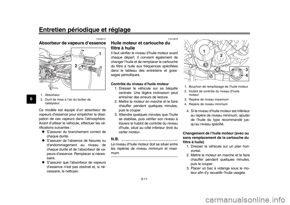 YAMAHA MT09 TRACER 2017  Manuale de Empleo (in Spanish) Entretien périodique et réglage
6-11
1
2
3
4
56
7
8
9
10
11
12
FAU36112
Absorbeur de vapeurs d’essenceCe modèle est équipé d’un absorbeur de
vapeurs d’essence pour empêcher la dissi-
patio