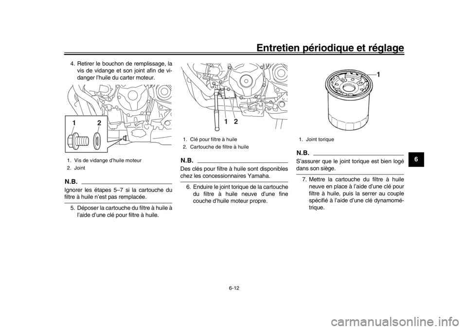 YAMAHA TRACER 900 2017  Notices Demploi (in French) Entretien périodique et réglage
6-12
1
2
3
4
567
8
9
10
11
12
4. Retirer le bouchon de remplissage, la vis de vidange et son joint afin de vi-
danger l’huile du carter moteur.N.B.Ignorer les étap