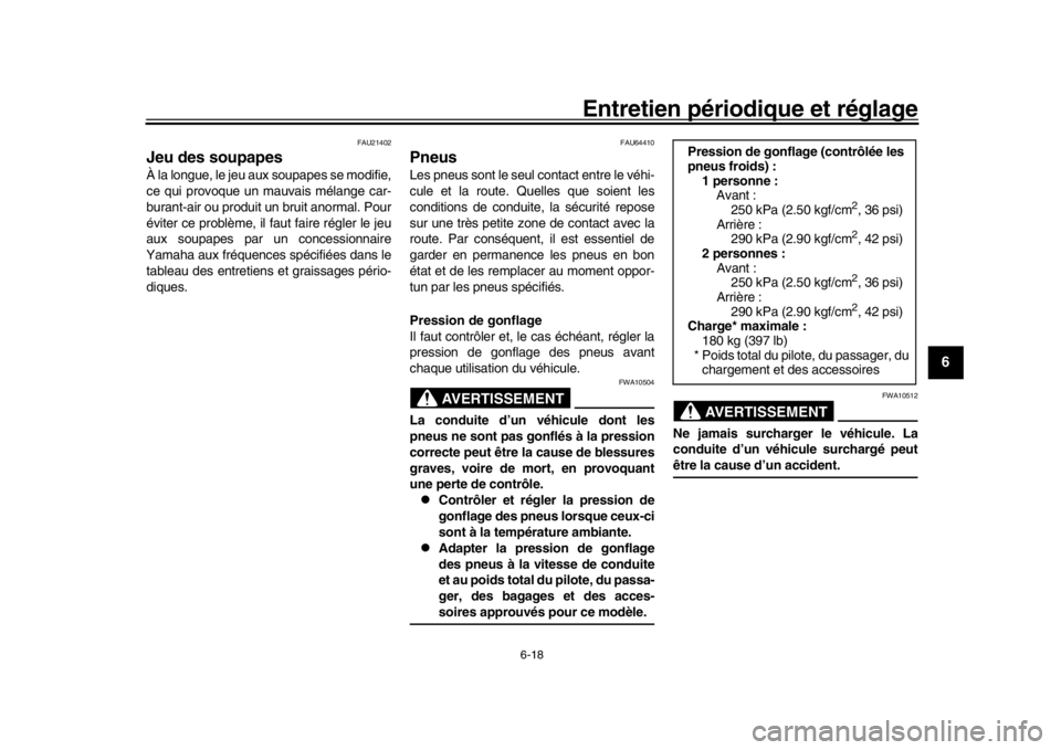 YAMAHA TRACER 900 2017  Notices Demploi (in French) Entretien périodique et réglage
6-18
1
2
3
4
567
8
9
10
11
12
FAU21402
Jeu des soupapesÀ la longue, le jeu aux soupapes se modifie,
ce qui provoque un mauvais mélange car-
burant-air ou produit un