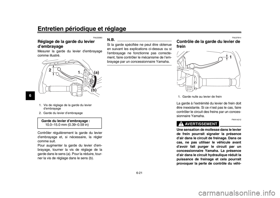 YAMAHA TRACER 900 2017  Notices Demploi (in French) Entretien périodique et réglage
6-21
1
2
3
4
56
7
8
9
10
11
12
FAU22083
Réglage de la garde du levier 
d’embrayageMesurer la garde du levier d’embrayage
comme illustré.
Contrôler régulièrem