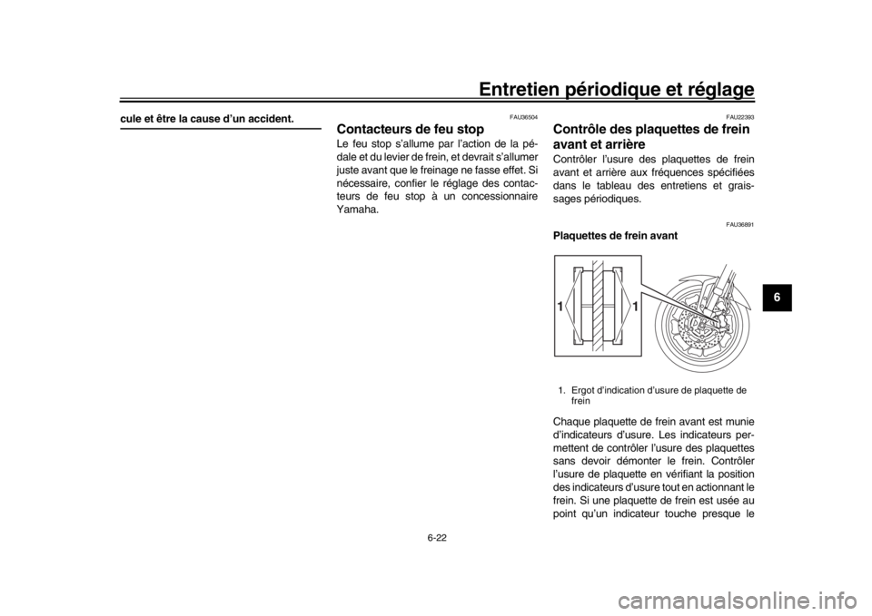 YAMAHA TRACER 900 2017  Notices Demploi (in French) Entretien périodique et réglage
6-22
1
2
3
4
567
8
9
10
11
12
cule et être la cause d’un accident.
FAU36504
Contacteurs de feu stopLe feu stop s’allume par l’action de la pé-
dale et du levi