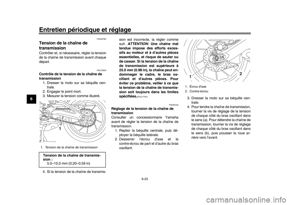 YAMAHA TRACER 900 2017  Notices Demploi (in French) Entretien périodique et réglage
6-25
1
2
3
4
56
7
8
9
10
11
12
FAU22762
Tension de la chaîne de 
transmissionContrôler et, si nécessaire, régler la tension
de la chaîne de transmission avant ch