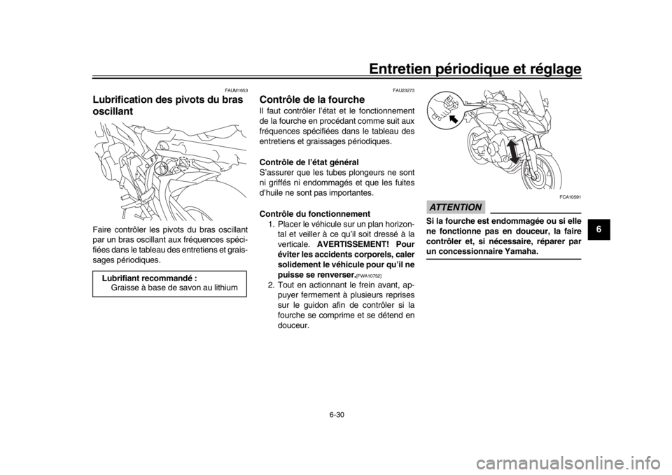 YAMAHA TRACER 900 2017  Notices Demploi (in French) Entretien périodique et réglage
6-30
1
2
3
4
567
8
9
10
11
12
FAUM1653
Lubrification des pivots du bras 
oscillantFaire contrôler les pivots du bras oscillant
par un bras oscillant aux fréquences 