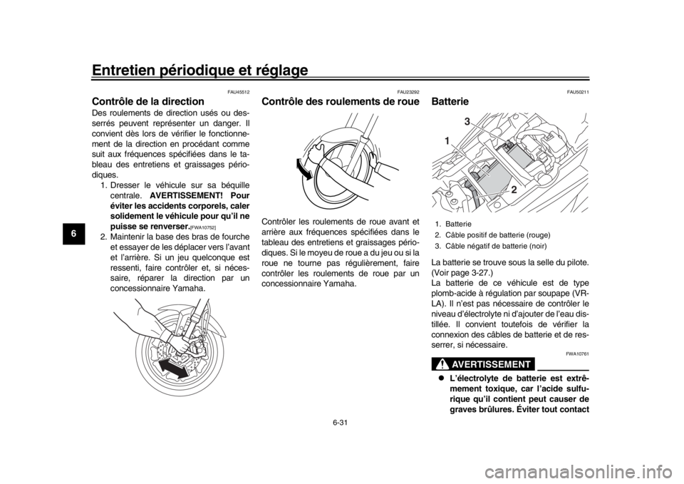 YAMAHA TRACER 900 2017 Notices Demploi (in French) Entretien périodique et réglage
6-31
1
2
3
4
56
7
8
9
10
11
12
FAU45512
Contrôle de la directionDes roulements de direction usés ou des-
serrés peuvent représenter un danger. Il
convient dès lo YAMAHA TRACER 900 2017 Notices Demploi (in French) Entretien périodique et réglage
6-31
1
2
3
4
56
7
8
9
10
11
12
FAU45512
Contrôle de la directionDes roulements de direction usés ou des-
serrés peuvent représenter un danger. Il
convient dès lo