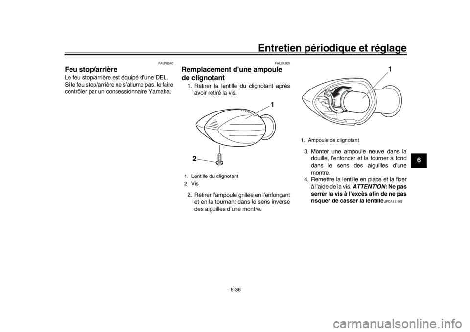 YAMAHA TRACER 900 2017  Notices Demploi (in French) Entretien périodique et réglage
6-36
1
2
3
4
567
8
9
10
11
12
FAU70540
Feu stop/arrièreLe feu stop/arrière est équipé d’une DEL.
Si le feu stop/arrière ne s’allume pas, le faire
contrôler 