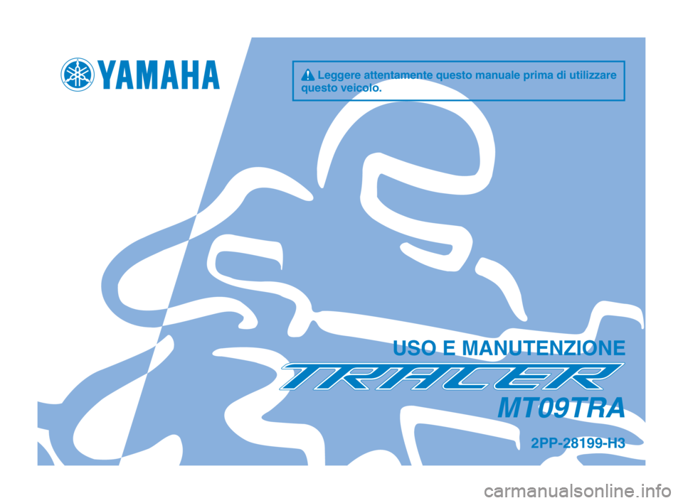 YAMAHA TRACER 900 2017 Manuale duso (in Italian) q Leggere attentamente questo manuale prima di utilizzare
questo veicolo.
USO E MANUTENZIONE
2PP-28199-H3
MT09TRA
2PP-9-H3_Euro_H_Hyoshi.indd 12016/09/14 14:34:36 YAMAHA TRACER 900 2017 Manuale duso (in Italian) q Leggere attentamente questo manuale prima di utilizzare
questo veicolo.
USO E MANUTENZIONE
2PP-28199-H3
MT09TRA
2PP-9-H3_Euro_H_Hyoshi.indd 12016/09/14 14:34:36