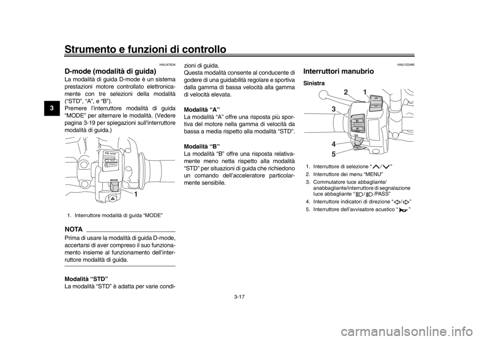 YAMAHA TRACER 900 2017 Manuale duso (in Italian) Strumento e funzioni di controllo
3-17
1
23
4
5
6
7
8
9
10
11
12
HAU47634
D-mode (modalità di guida)La modalità di guida D-mode è un sistema
prestazioni motore controllato elettronica-
mente con tr YAMAHA TRACER 900 2017 Manuale duso (in Italian) Strumento e funzioni di controllo
3-17
1
23
4
5
6
7
8
9
10
11
12
HAU47634
D-mode (modalità di guida)La modalità di guida D-mode è un sistema
prestazioni motore controllato elettronica-
mente con tr