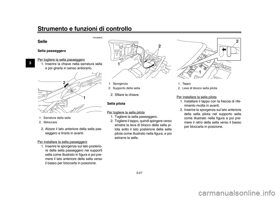 YAMAHA TRACER 900 2017 Manuale duso (in Italian) Strumento e funzioni di controllo
3-27
1
23
4
5
6
7
8
9
10
11
12
HAU65800
SelleSella passeggero
Per togliere la sella passeggero1. Inserire la chiave nella serratura sella e poi girarla in senso antio YAMAHA TRACER 900 2017 Manuale duso (in Italian) Strumento e funzioni di controllo
3-27
1
23
4
5
6
7
8
9
10
11
12
HAU65800
SelleSella passeggero
Per togliere la sella passeggero1. Inserire la chiave nella serratura sella e poi girarla in senso antio