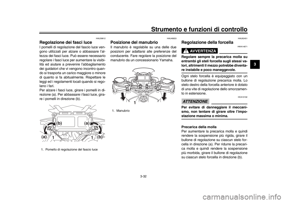 YAMAHA TRACER 900 2017 Manuale duso (in Italian) Strumento e funzioni di controllo
3-32
1
234
5
6
7
8
9
10
11
12
HAU39612
Regolazione dei fasci luceI pomelli di regolazione del fascio luce ven-
gono utilizzati per alzare o abbassare l’al-
tezza de YAMAHA TRACER 900 2017 Manuale duso (in Italian) Strumento e funzioni di controllo
3-32
1
234
5
6
7
8
9
10
11
12
HAU39612
Regolazione dei fasci luceI pomelli di regolazione del fascio luce ven-
gono utilizzati per alzare o abbassare l’al-
tezza de