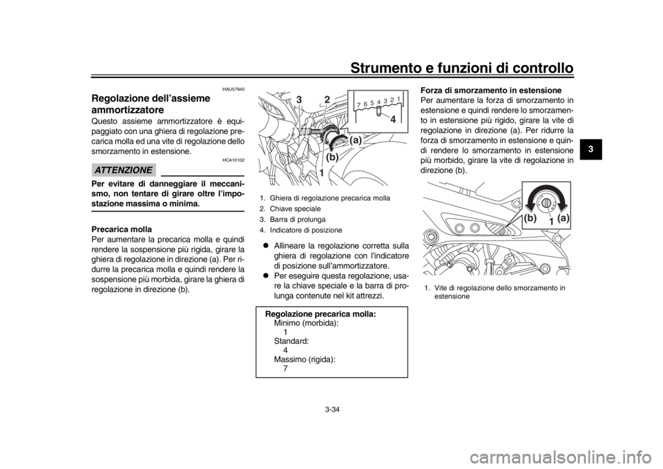 YAMAHA TRACER 900 2017 Manuale duso (in Italian) Strumento e funzioni di controllo
3-34
1
234
5
6
7
8
9
10
11
12
HAU57940
Regolazione dell’assieme
ammortizzatoreQuesto assieme ammortizzatore è equi-
paggiato con una ghiera di regolazione pre-
ca YAMAHA TRACER 900 2017 Manuale duso (in Italian) Strumento e funzioni di controllo
3-34
1
234
5
6
7
8
9
10
11
12
HAU57940
Regolazione dell’assieme
ammortizzatoreQuesto assieme ammortizzatore è equi-
paggiato con una ghiera di regolazione pre-
ca