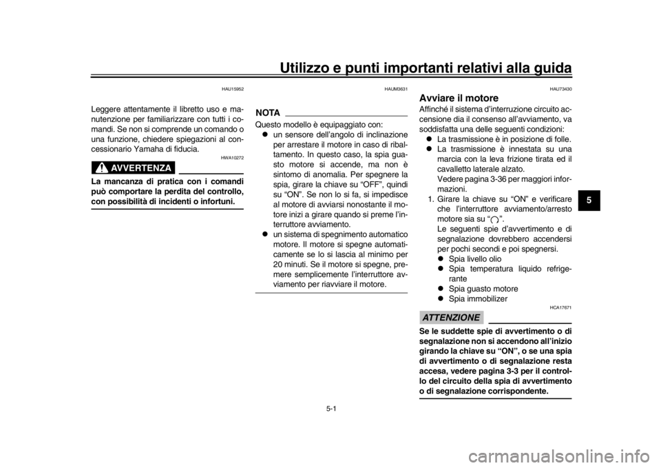 YAMAHA MT09 TRACER 2017 Manuale duso (in Italian) 5-1
1
2
3
456
7
8
9
10
11
12
Utilizzo e punti importanti relativi alla guida
HAU15952
Leggere attentamente il libretto uso e ma-
nutenzione per familiarizzare con tutti i co-
mandi. Se non si comprend YAMAHA MT09 TRACER 2017 Manuale duso (in Italian) 5-1
1
2
3
456
7
8
9
10
11
12
Utilizzo e punti importanti relativi alla guida
HAU15952
Leggere attentamente il libretto uso e ma-
nutenzione per familiarizzare con tutti i co-
mandi. Se non si comprend