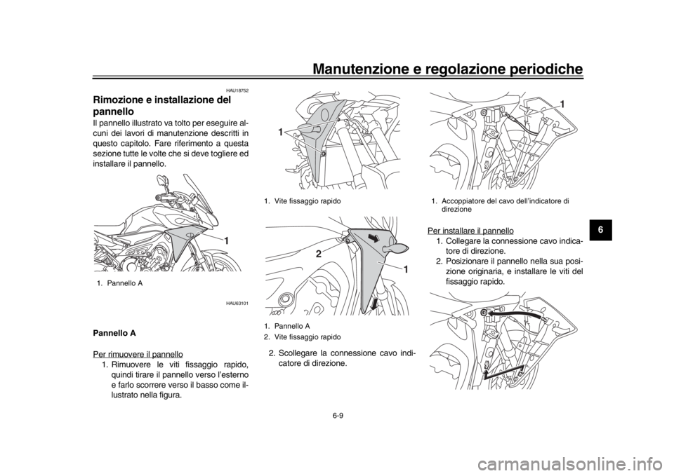 YAMAHA MT09 TRACER 2017 Manuale duso (in Italian) Manutenzione e regolazione periodiche
6-9
1
2
3
4
567
8
9
10
11
12
HAU18752
Rimozione e installazione del
pannelloIl pannello illustrato va tolto per eseguire al-
cuni dei lavori di manutenzione desc YAMAHA MT09 TRACER 2017 Manuale duso (in Italian) Manutenzione e regolazione periodiche
6-9
1
2
3
4
567
8
9
10
11
12
HAU18752
Rimozione e installazione del
pannelloIl pannello illustrato va tolto per eseguire al-
cuni dei lavori di manutenzione desc