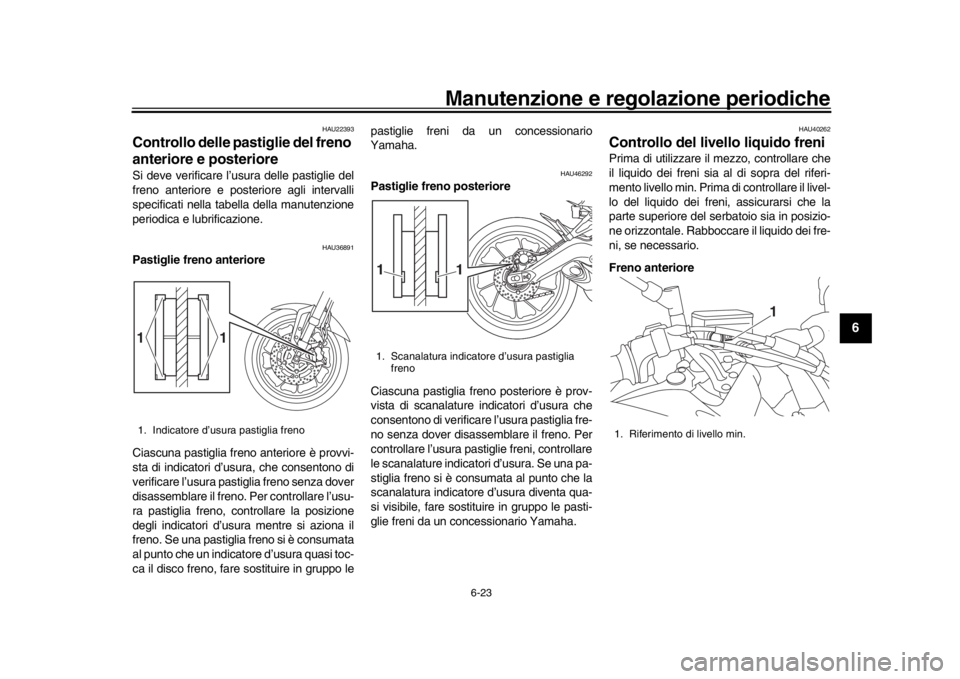 YAMAHA TRACER 900 2017 Manuale duso (in Italian) Manutenzione e regolazione periodiche
6-23
1
2
3
4
567
8
9
10
11
12
HAU22393
Controllo delle pastiglie del freno
anteriore e posterioreSi deve verificare l’usura delle pastiglie del
freno anteriore YAMAHA TRACER 900 2017 Manuale duso (in Italian) Manutenzione e regolazione periodiche
6-23
1
2
3
4
567
8
9
10
11
12
HAU22393
Controllo delle pastiglie del freno
anteriore e posterioreSi deve verificare l’usura delle pastiglie del
freno anteriore